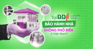 Tại sao “bảo hành nhà” không phổ biến ở Việt Nam?